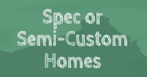 spec or semi custom homes